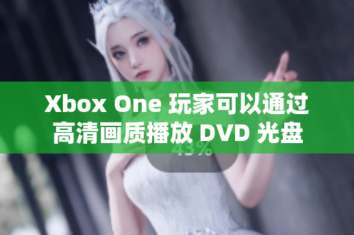 Xbox One 玩家可以通過(guò)高清畫(huà)質(zhì)播放 DVD 光盤(pán)