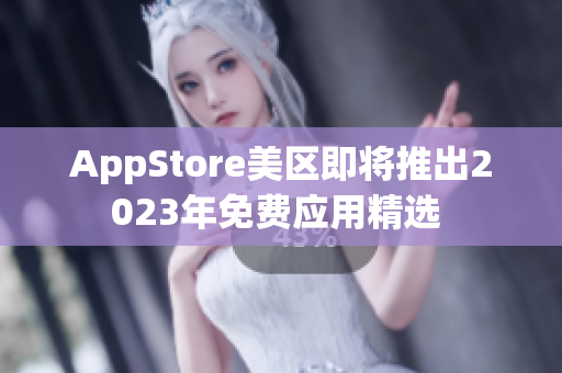 AppStore美區(qū)即將推出2023年免費(fèi)應(yīng)用精選 