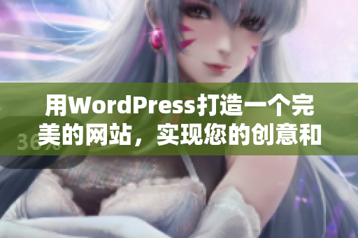 用WordPress打造一個完美的網(wǎng)站，實現(xiàn)您的創(chuàng)意和夢想