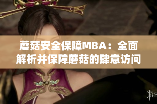 蘑菇安全保障MBA：全面解析并保障蘑菇的肆意訪問(1)