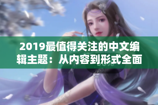 2019最值得關(guān)注的中文編輯主題：從內(nèi)容到形式全面升級