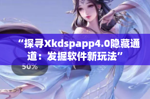 “探尋Xkdspapp4.0隱藏通道：發(fā)掘軟件新玩法”