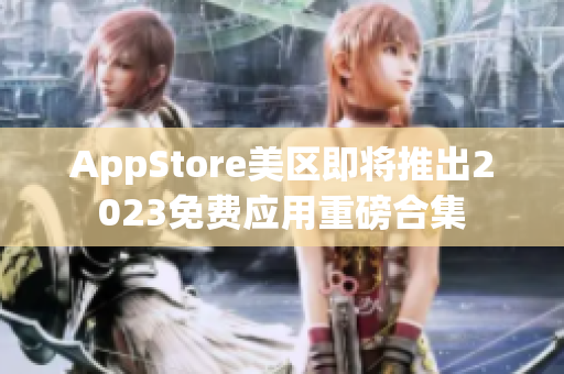 AppStore美區(qū)即將推出2023免費應用重磅合集