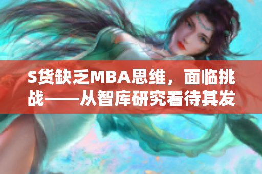 S貨缺乏MBA思維，面臨挑戰(zhàn)——從智庫研究看待其發(fā)展前景