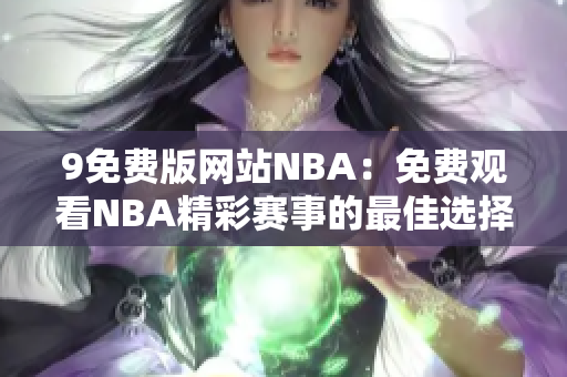 9免費(fèi)版網(wǎng)站NBA：免費(fèi)觀看NBA精彩賽事的最佳選擇