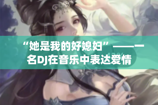 “她是我的好媳婦”——一名DJ在音樂中表達(dá)愛情