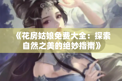 《花房姑娘免費大全：探索自然之美的絕妙指南》