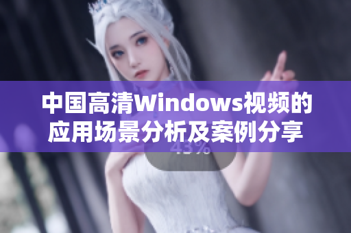 中國高清Windows視頻的應用場景分析及案例分享