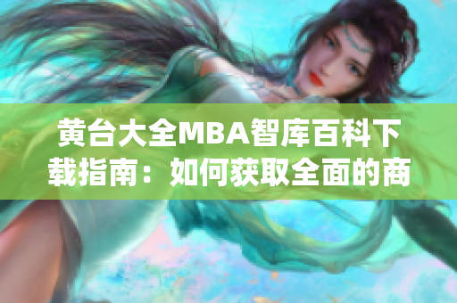 黃臺(tái)大全MBA智庫百科下載指南：如何獲取全面的商業(yè)管理學(xué)位資料(1)