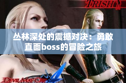 叢林深處的震撼對決：勇敢直面boss的冒險之旅