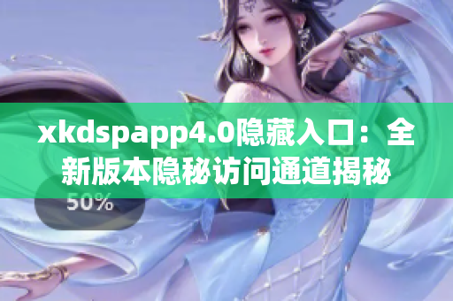 xkdspapp4.0隱藏入口：全新版本隱秘訪問通道揭秘