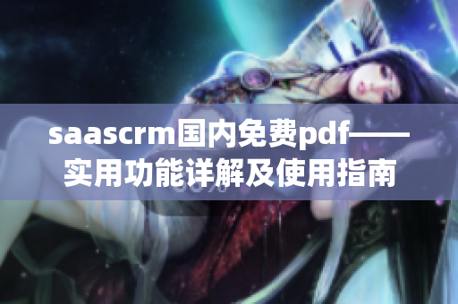 saascrm國內(nèi)免費(fèi)pdf——實(shí)用功能詳解及使用指南