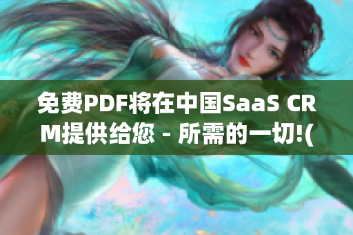 免費PDF將在中國SaaS CRM提供給您 - 所需的一切!(1)