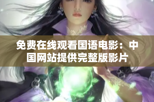 免費(fèi)在線觀看國語電影：中國網(wǎng)站提供完整版影片