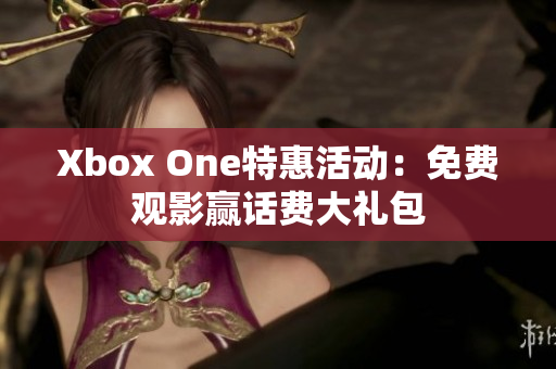 Xbox One特惠活動：免費觀影贏話費大禮包