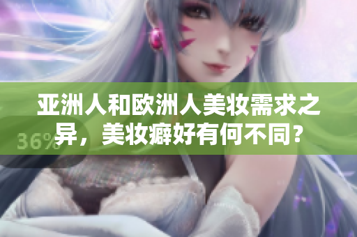 亞洲人和歐洲人美妝需求之異，美妝癖好有何不同？