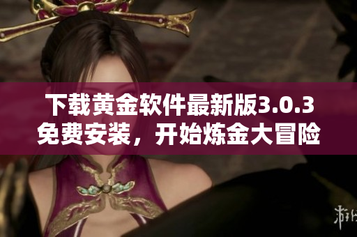 下載黃金軟件最新版3.0.3免費(fèi)安裝，開(kāi)始煉金大冒險(xiǎn)