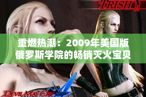 重燃熱潮：2009年美國版俄羅斯學院的暢銷滅火寶貝再度引領時尚