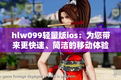 hlw099輕量版ios：為您帶來更快速、簡潔的移動體驗