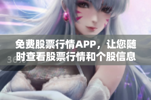 免費(fèi)股票行情APP，讓您隨時(shí)查看股票行情和個(gè)股信息