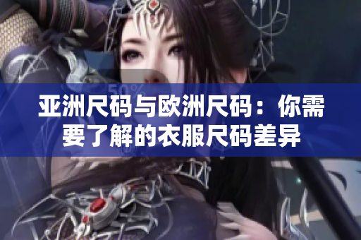 亞洲尺碼與歐洲尺碼：你需要了解的衣服尺碼差異