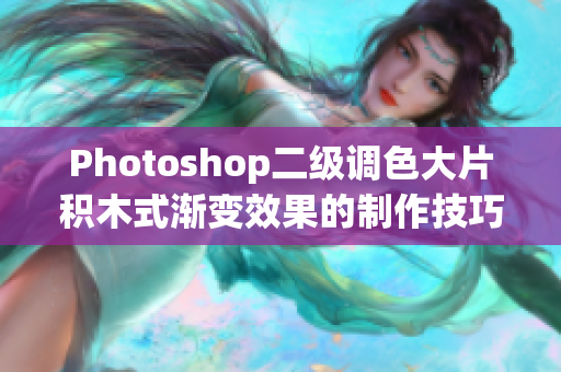 Photoshop二級調色大片積木式漸變效果的制作技巧