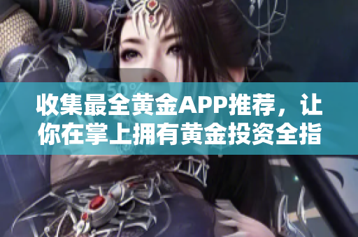 收集最全黃金APP推薦，讓你在掌上擁有黃金投資全指南