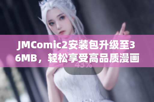 JMComic2安裝包升級(jí)至36MB，輕松享受高品質(zhì)漫畫(huà)閱讀