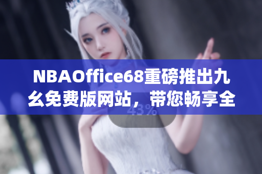 NBAOffice68重磅推出九幺免費(fèi)版網(wǎng)站，帶您暢享全新NBA觀賽體驗(yàn)(1)