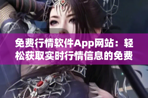 免費行情軟件App網(wǎng)站：輕松獲取實時行情信息的免費平臺