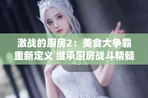 激戰(zhàn)的廚房2：美食大爭(zhēng)霸重新定義 繼承廚房戰(zhàn)斗精髓(1)