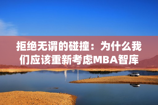 拒絕無謂的碰撞：為什么我們應(yīng)該重新考慮MBA智庫(1)