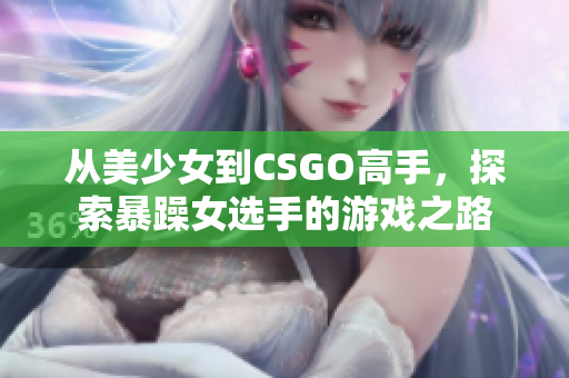 從美少女到CSGO高手，探索暴躁女選手的游戲之路