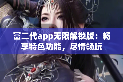 富二代app無限解鎖版：暢享特色功能，盡情暢玩