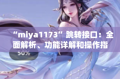 “miya1173”跳轉(zhuǎn)接口：全面解析、功能詳解和操作指南