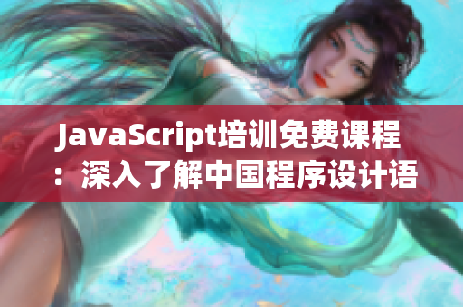 JavaScript培訓(xùn)免費(fèi)課程：深入了解中國(guó)程序設(shè)計(jì)語(yǔ)言