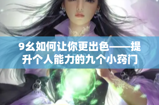 9幺如何讓你更出色——提升個人能力的九個小竅門