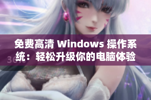 免費(fèi)高清 Windows 操作系統(tǒng)：輕松升級(jí)你的電腦體驗(yàn)