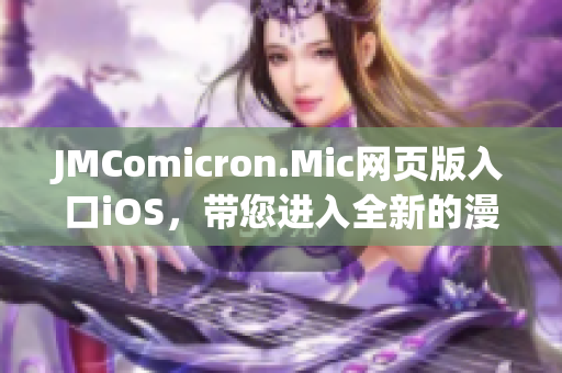 JMComicron.Mic網(wǎng)頁版入口iOS，帶您進(jìn)入全新的漫畫世界(1)