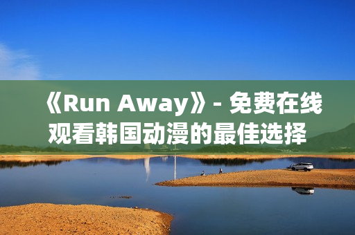 《Run Away》- 免費在線觀看韓國動漫的最佳選擇