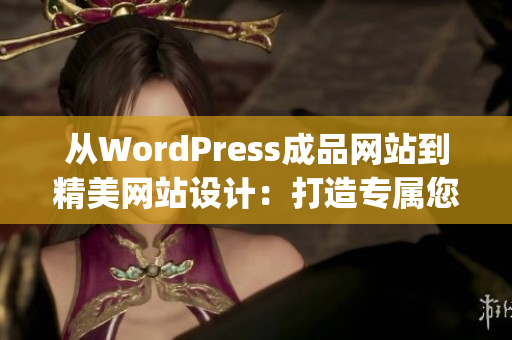 從WordPress成品網(wǎng)站到精美網(wǎng)站設計：打造專屬您的完美網(wǎng)絡門戶(1)