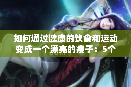 如何通過健康的飲食和運動變成一個漂亮的瘦子：5個簡單步驟