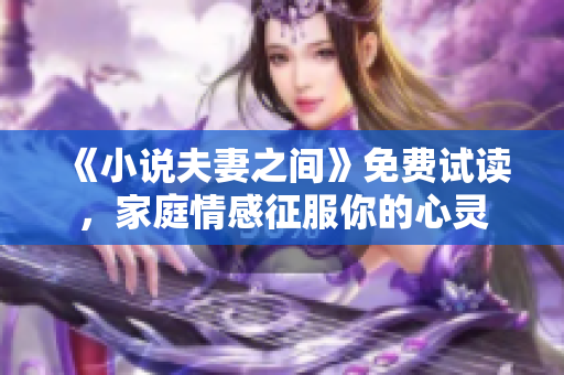 《小說(shuō)夫妻之間》免費(fèi)試讀，家庭情感征服你的心靈