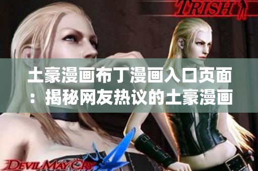 土豪漫畫(huà)布丁漫畫(huà)入口頁(yè)面：揭秘網(wǎng)友熱議的土豪漫畫(huà)平臺(tái)(1)