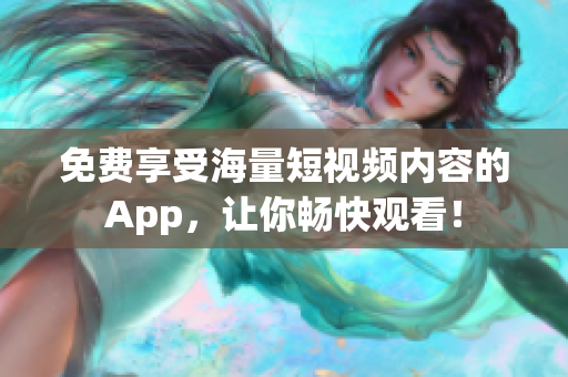 免費(fèi)享受海量短視頻內(nèi)容的App，讓你暢快觀看！