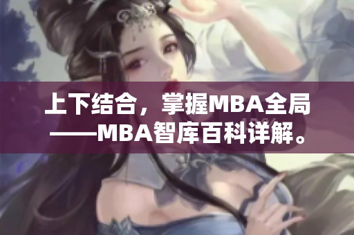 上下結(jié)合，掌握MBA全局——MBA智庫百科詳解。