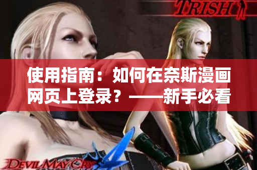 使用指南：如何在奈斯漫畫網(wǎng)頁上登錄？——新手必看！