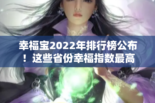 幸福寶2022年排行榜公布！這些省份幸福指數(shù)最高