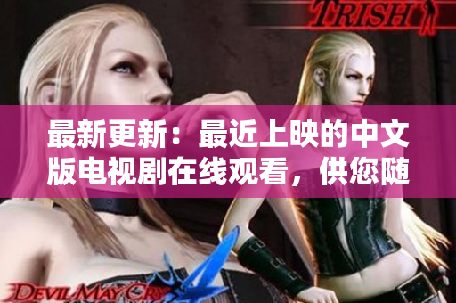 最新更新：最近上映的中文版電視劇在線觀看，供您隨時(shí)欣賞！