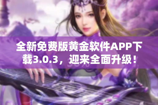 全新免費版黃金軟件APP下載3.0.3，迎來全面升級！